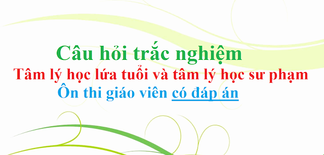 Câu hỏi trắc nghiệm tâm lý học sư phạm có đáp án ôn thi giáo viên