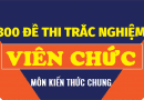 300 đề thi trắc nghiệm viên chức môn kiến thức chung có đáp án