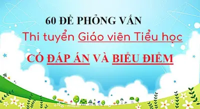 60 đề phỏng vấn thi tuyển giáo viên tiểu học có đáp án