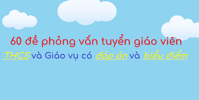 60 đề phỏng vấn thi tuyển giáo viên trung học cơ sở có đáp án