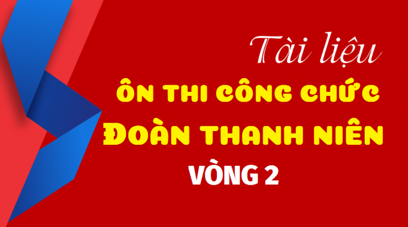 Tài liệu ôn thi công chức đoàn thanh niên vòng 2