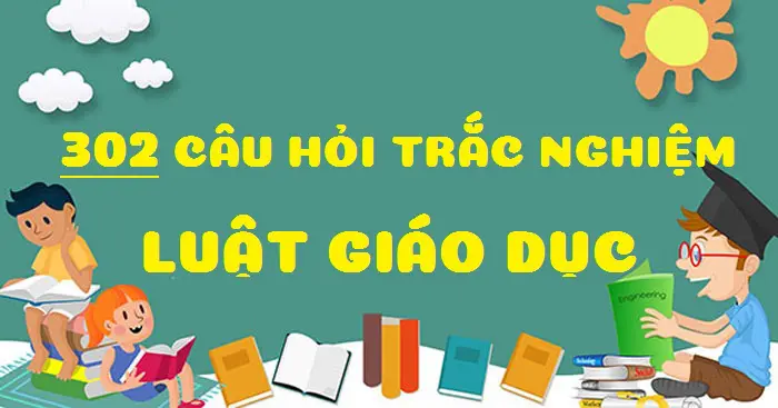 302 câu hỏi trắc nghiệm luật giáo dục có đáp án