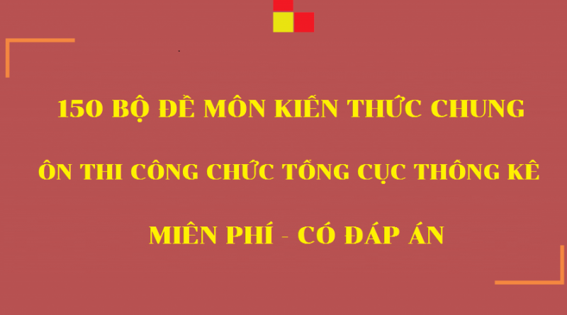 150 đề thi công chức tổng cục thống kê môn kiến thức chung miễn phí có đáp án