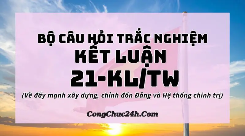 câu hỏi trắc nghiệm Kết luận số 21-KLTW