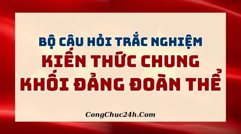 Tài liệu ôn thi công chức khối đảng đoàn thể vòng 1 có đáp án