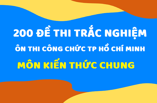 200 đề thi công chức Thành phố Hồ Chí Minh môn kiến thức chung