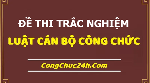 30 đề thi trắc nghiệm luật cán bộ công chức miễn phí