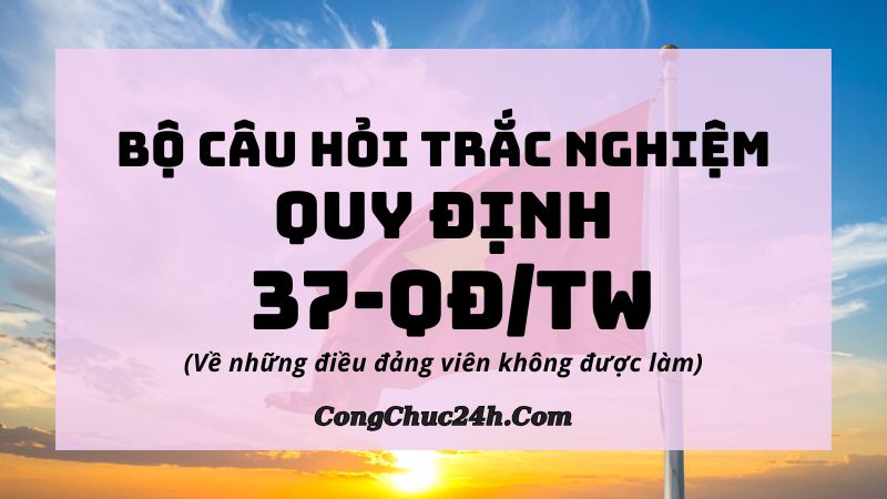 62 câu hỏi trắc nghiệm Quy định 37-QĐTW