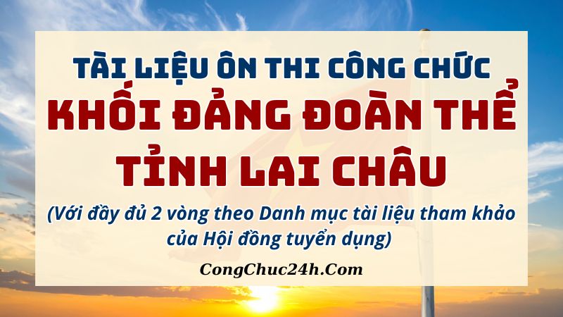 Tài liệu thi công chức khối Đảng đoàn thể tỉnh Lai Châu đủ 2 vòng có đáp án