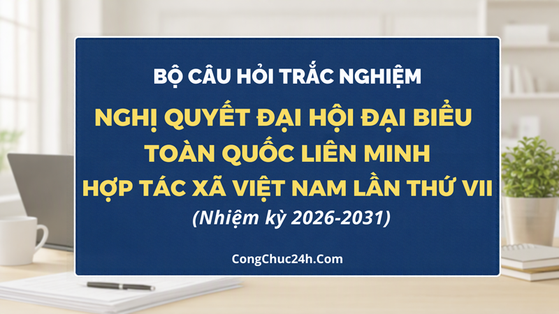 câu hỏi trắc nghiệm Nghị quyết Đại hội đại biểu toàn quốc Liên minh Hợp tác xã Việt Nam lần thứ VII